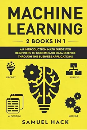 Couverture du produit · Machine Learning: 2 Books in 1: An Introduction Math Guide for Beginners to Understand Data Science Through the Business Applic