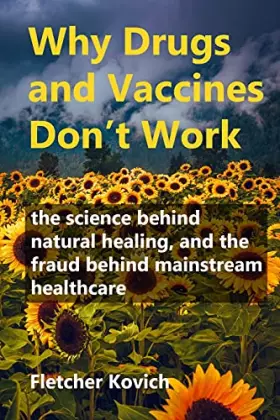 Couverture du produit · Why Drugs and Vaccines Don't Work: the science behind natural healing, and the fraud behind mainstream healthcare