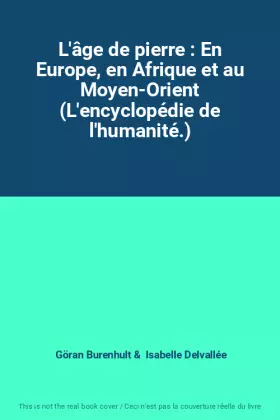 Couverture du produit · L'âge de pierre : En Europe, en Afrique et au Moyen-Orient (L'encyclopédie de l'humanité.)