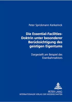 Couverture du produit · Die Essential-Facilities-Doktrin unter besonderer Berücksichtigung des geistigen Eigentums: Dargestellt am Beispiel des Eisenba