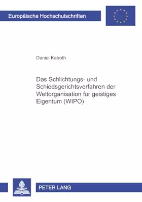 Couverture du produit · Das Schlichtungs- und Schiedsgerichtsverfahren der Weltorganisation für geistiges Eigentum (WIPO): Dissertationsschrift (Europä