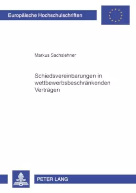 Couverture du produit · Schiedsvereinbarungen in wettbewerbsbeschränkenden Verträgen: Dissertationsschrift (Europäische Hochschulschriften Recht / Reih