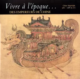 Couverture du produit · VIVRE A L'EPOQUE DES EMPEREURS DE CHINE. Chine Impériale 960 - 1368 ap. J.-C.