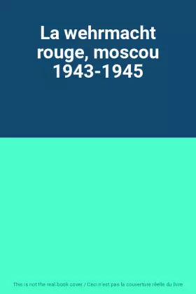 Couverture du produit · La wehrmacht rouge, moscou 1943-1945