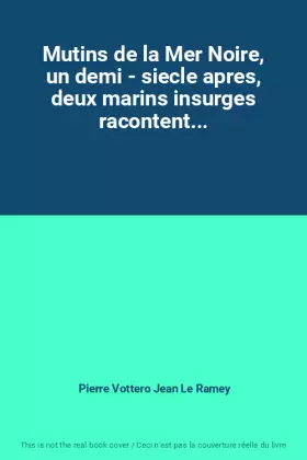 Couverture du produit · Mutins de la Mer Noire, un demi - siecle apres, deux marins insurges racontent...