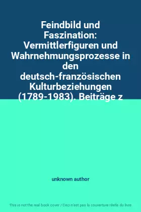 Couverture du produit · Feindbild und Faszination: Vermittlerfiguren und Wahrnehmungsprozesse in den deutsch-französischen Kulturbeziehungen (1789-1983