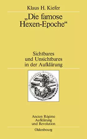 Couverture du produit · "Die famose Hexen-Epoche": Sichtbares und Unsichtbares in der Aufklärung. Kant - Schiller - Goethe - Swedenborg - Mesmer - Cagl