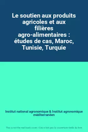 Couverture du produit · Le soutien aux produits agricoles et aux filières agro-alimentaires : études de cas, Maroc, Tunisie, Turquie