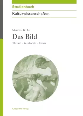 Couverture du produit · Das Bild: Theorie Geschichte Praxis: Theorie - Geschichte - Praxis (Akademie Studienbücher - Kulturwissenschaften)