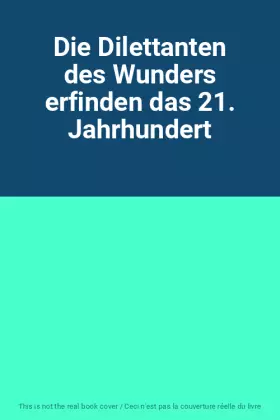 Couverture du produit · Die Dilettanten des Wunders erfinden das 21. Jahrhundert
