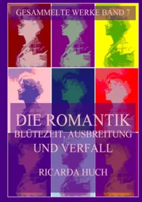 Couverture du produit · Die Romantik - Blütezeit, Ausbreitung und Verfall (Ricarda Huch Gesammelte Werke, Band 7)