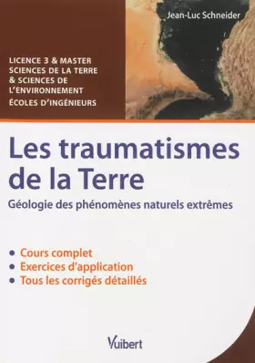 Couverture du produit · Les traumatismes de la Terre: Géologie des phénomènes naturels extremes - Cours et exercices corrigés - L3/ Master/Écoles d'ing