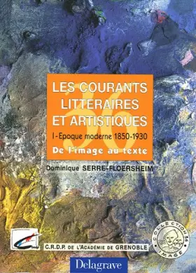 Couverture du produit · Les courants littéraires et artistiques : Tome 1, Epoque moderne 1850-1930, de l'image au texte