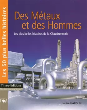 Couverture du produit · Des Métaux et des Hommes : Les 50 plus belles histoires de la chaudronnerie