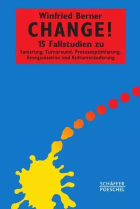 Couverture du produit · Change!: 15 Fallstudien zu Sanierung, Turnaround, Prozessoptimierung, Reorganisation und Kulturveränderung (Systemisches Manage