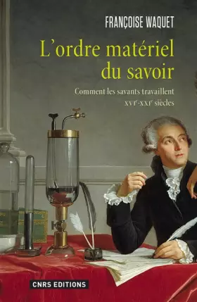 Couverture du produit · L'Ordre matériel du savoir. Comment les savants travaillent. XVIe-XXIe siècle.