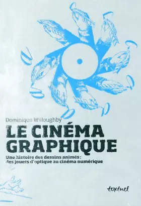 Couverture du produit · Le cinéma graphique,: Une histoire des dessins animés : des jouets d'optique au cinéma numérique