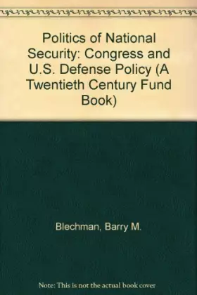 Couverture du produit · The Politics of National Security: Congress and U.S. Defense Policy (A Twentieth Century Fund Book)