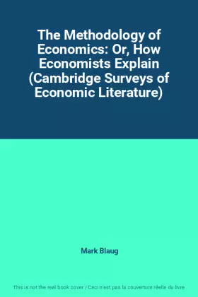 Couverture du produit · The Methodology of Economics: Or, How Economists Explain (Cambridge Surveys of Economic Literature)