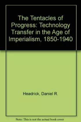 Couverture du produit · The Tentacles of Progress: Technology Transfer in the Age of Imperialism, 1850-1940