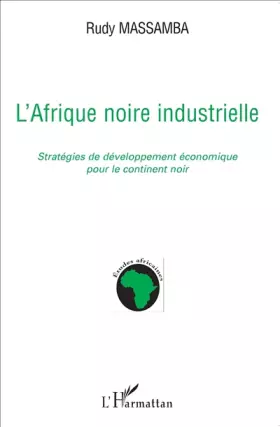 Couverture du produit · L'Afrique noire industrielle: Stratégies de développement économique pour le continent noir