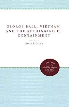 Couverture du produit · George Ball, Vietnam, and the Rethinking of Containment