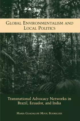 Couverture du produit · Global Environmentalism and Local Politics: Transnational Advocacy Networks in Brazil, Ecuador, and India (Global Environmental