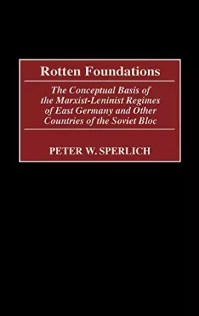 Couverture du produit · Rotten Foundations: The Conceptual Basis of the Marxist-Leninist Regimes of East Germany and Other Countries of the Soviet Bloc