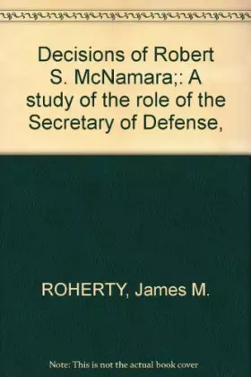 Couverture du produit · Decisions of Robert S. McNamara: A study of the role of the Secretary of Defense,