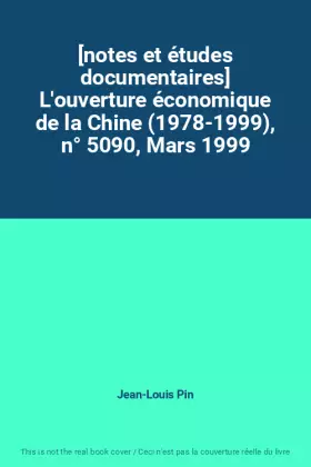 Couverture du produit · [notes et études documentaires] L'ouverture économique de la Chine (1978-1999), n° 5090, Mars 1999