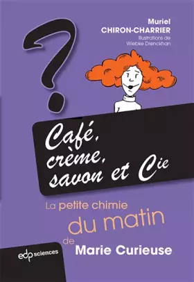 Couverture du produit · Café, crème, savon et Cie : La petite chimie du matin de Marie Curieuse