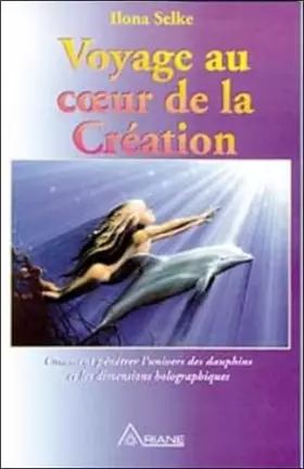 Couverture du produit · Voyage au coeur de la création : Comment pénétrer l'univers des dauphins et les dimensions holographiques