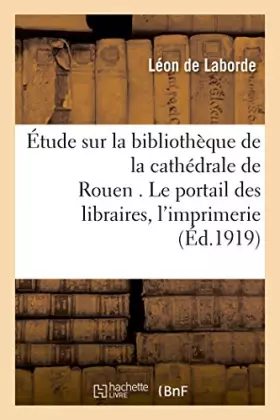 Couverture du produit · Étude sur la bibliothèque de la cathédrale de Rouen . Le portail des libraires.