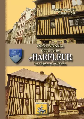 Couverture du produit · Petite histoire de la ville d'Harfleur: Des origines au XIXe siècle