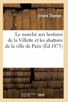 Couverture du produit · Le marché aux bestiaux de la Villette et les abattoirs de la ville de Paris (Éd.1873)