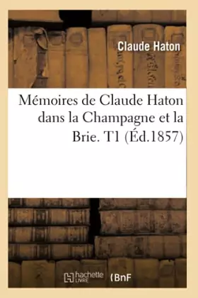 Couverture du produit · Mémoires de Claude Haton dans la Champagne et la Brie. T1 (Éd.1857)