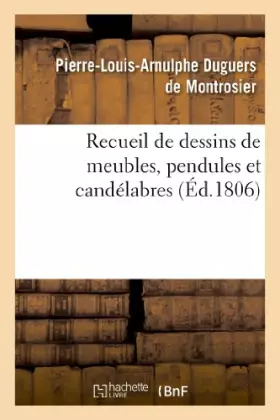 Couverture du produit · Recueil de dessins de meubles, pendules et candélabres (Éd.1806)