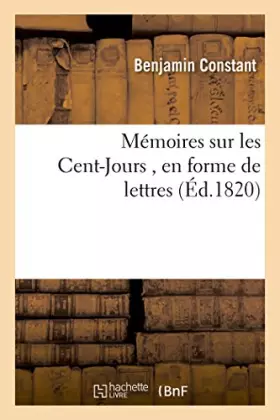 Couverture du produit · Mémoires sur les Cent-Jours , en forme de lettres