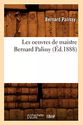Couverture du produit · Les oeuvres de maistre Bernard Palissy (Éd.1888)