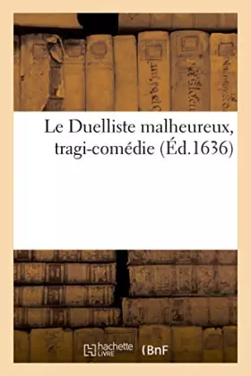 Couverture du produit · Le Duelliste malheureux, tragi-comédie