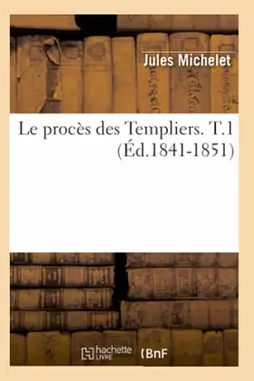 Couverture du produit · Le procès des Templiers. T.1 (Éd.1841-1851)