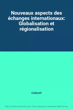 Couverture du produit · Nouveaux aspects des échanges internationaux: Globalisation et régionalisation
