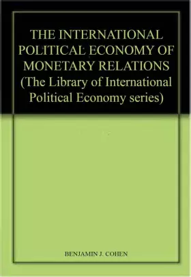 Couverture du produit · THE INTERNATIONAL POLITICAL ECONOMY OF MONETARY RELATIONS (The Library of International Political Economy series, 3)