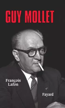 Couverture du produit · Guy Mollet : Itinéraire d'un socialiste controversé (1905-1975)