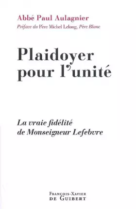 Couverture du produit · Plaidoyer pour l'unité: La vraie fidélité de Monseigneur Lefebvre