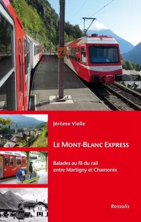 Couverture du produit · Le mont-blanc express - balades au fil du rail entre Martigny et Chamonix: Balades au fil du rail entre Martigny et Chamonix