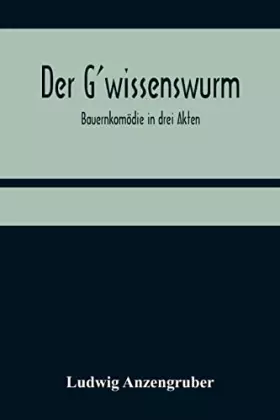 Couverture du produit · Der G'wissenswurm: Bauernkomödie in drei Akten (German Edition)