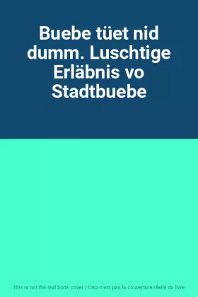 Couverture du produit · Buebe tüet nid dumm. Luschtige Erläbnis vo Stadtbuebe
