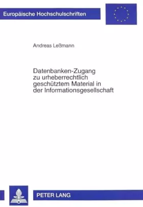 Couverture du produit · Datenbanken-Zugang zu urheberrechtlich geschütztem Material in der Informationsgesellschaft: Dissertationsschrift (Europäische 