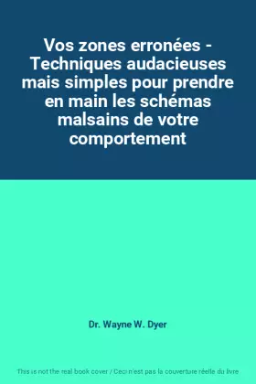 Couverture du produit · Vos zones erronées - Techniques audacieuses mais simples pour prendre en main les schémas malsains de votre comportement